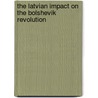 The Latvian Impact On The Bolshevik Revolution door Andrew Ezergailis