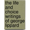 The Life and Choice Writings of George Lippard by John Bell Bouton