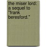 The Miser Lord: a sequel to "Frank Beresford." by Henry Curling
