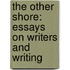 The Other Shore: Essays on Writers and Writing