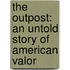 The Outpost: An Untold Story of American Valor