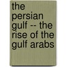 The Persian Gulf -- The Rise of the Gulf Arabs door Willem M. Floor