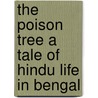 The Poison Tree A Tale of Hindu Life in Bengal door Bankim Chandra Chatterji