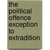 The Political Offence Exception to Extradition door Burcu Baytemir