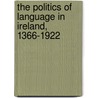 The Politics Of Language In Ireland, 1366-1922 by Tony Crowley