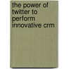 The Power Of Twitter To Perform Innovative Crm door Clarissa Tanurahardja