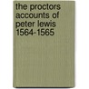 The Proctors Accounts of Peter Lewis 1564-1565 by Peter Lewis