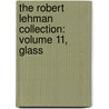 The Robert Lehman Collection: Volume 11, Glass by Dwight P. Lanmon