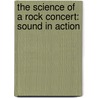 The Science Of A Rock Concert: Sound In Action door Kathy Allen