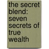 The Secret Blend: Seven Secrets of True Wealth door Stan Toler