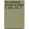 The Selected Stories Of Philip K. Dick, Vol. 2 by Philip K. Dick