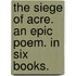 The Siege of Acre. An epic poem. In six books.