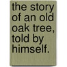 The Story of an Old Oak Tree, told by himself. door C. Fancourt