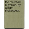 The merchant of Venice. By William Shakespear. door Shakespeare William Shakespeare