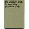 The Unkown Eros. By Coventry Patmore. I.-xlvi. by Coventry Patmore