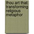 Thou Art That: Transforming Religious Metaphor