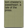 Tom Chester's Sweetheart. A Tale of the Press. door Joseph Hatton