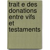 Trait E Des Donations Entre Vifs Et Testaments by Charles Demolombe