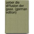 Ueber Die Diffusion Der Gase. (German Edition)