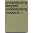 Understanding Bergson, Understanding Modernism