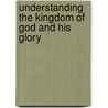 Understanding the Kingdom of God and His Glory by Jo Ann Josey