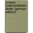 Unsere Volkstümlichen Lieder (German Edition)