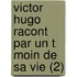 Victor Hugo Racont Par Un T Moin de Sa Vie (2)