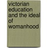 Victorian Education And The Ideal Of Womanhood door Joan N. Burstyn