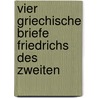 Vier Griechische Briefe Friedrichs Des Zweiten by Gustav Wolff