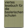 Viertes Lesebuch für die Baslerischen Schulen door Onbekend