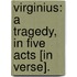 Virginius: a tragedy, in five Acts [in verse].