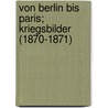 Von Berlin Bis Paris; Kriegsbilder (1870-1871) by Ludwig Pietsch