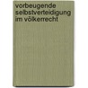 Vorbeugende Selbstverteidigung im Völkerrecht door Björn Schiffbauer