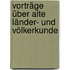 Vorträge über alte Länder- und Völkerkunde
