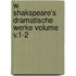 W. Shakspeare's Dramatische Werke Volume V.1-2