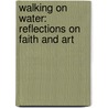 Walking On Water: Reflections On Faith And Art by Madeleine L'Engle