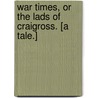 War Times, or the Lads of Craigross. [A tale.] by Sarah Tytler