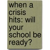 When a Crisis Hits: Will Your School Be Ready? door Robert H. Decker