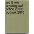Wo & Wie Umstieg auf Office 2010: Outlook 2010
