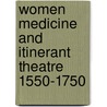 Women Medicine And Itinerant Theatre 1550-1750 by M.A. Katritzky