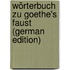 Wörterbuch Zu Goethe's Faust (German Edition)