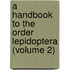 a Handbook to the Order Lepidoptera (Volume 2)