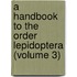 a Handbook to the Order Lepidoptera (Volume 3)