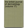 the British Journal of Dermatology (Volume 17) by British Association of Dermatology