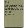 the Geographical Text-Book; by M. E*** S****** by M.E. S*****
