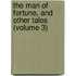 the Man of Fortune, and Other Tales (Volume 3)