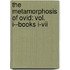 the Metamorphosis of Ovid: Vol. I--Books I-Vii