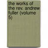 the Works of the Rev. Andrew Fuller (Volume 5) door Andrew Fuller