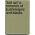 'Bail Up!' A romance of bushrangers and blacks.
