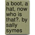 A Boot, a Hat, Now Who Is That?. by Sally Symes